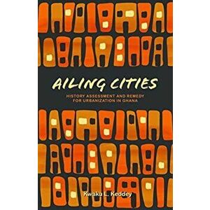 Ailing Cities. History, Assessment, and Remedy, Paperback - Kwaku L. Keddey imagine