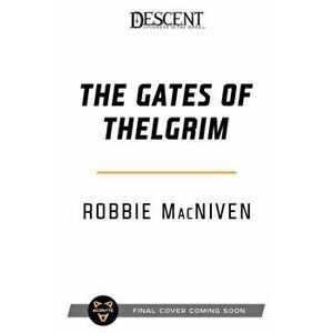 The Gates of Thelgrim: A Descent: Legends of the Dark Novel, Paperback - Robbie MacNiven imagine