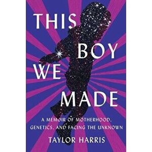 This Boy We Made. A Memoir of Motherhood, Genetics, and Facing the Unknown, Hardback - Taylor Harris imagine