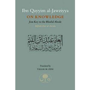 Ibn Qayyim al-Jawziyya on Knowledge. from Key to the Blissful Abode, Paperback - Ibn Qayyim al-Jawziyya imagine
