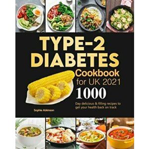 Type-2 Diabetes Cookbook for UK 2021: 1000-Day delicious & filling recipes to get your health back on track, Paperback - Sophie Atkinson imagine