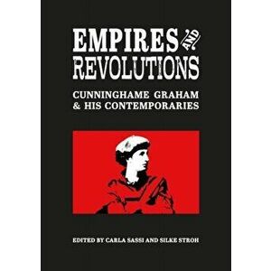 Empires and Revolutions. Cunninghame Graham and His Contemporaries, Paperback - *** imagine