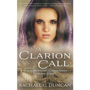 A Clarion Call: A Historical Christian Romance, Paperback - Rachael C. Duncan imagine