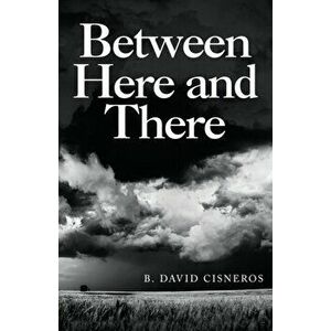 Between Here and There, Paperback - B. David Cisneros imagine