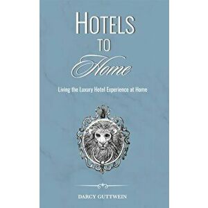 Hotels to Home, Hardcover - Darcy Guttwein imagine