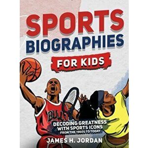 Sports Biographies for Kids: Decoding Greatness With The Greatest Players from the 1960s to Today (Biographies of Greatest Players of All Time) - Jame imagine