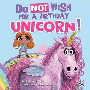 Do Not Wish for a Birthday Unicorn!: A silly story about teamwork, empathy, compassion, and kindness, Paperback - Sarina Siebenaler imagine