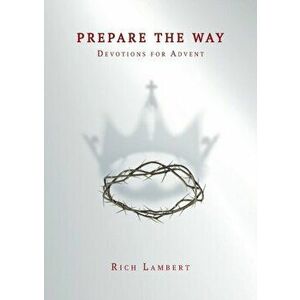 Prepare the Way: Devotions for Advent, Paperback - Rich Lambert imagine