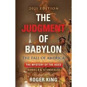 The JUDGMENT OF BABYLON: The Fall of AMERICA - 2021 Edition, Paperback - Roger King imagine