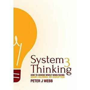 System 3 Thinking: How to choose wisely when facing doubt, dilemma, or disruption, Paperback - Peter J. Webb imagine