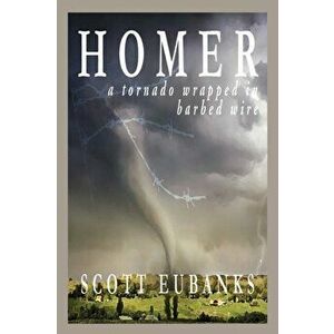Homer: A Tornado Wrapped in Barbed Wire: A Tornado Wrapped in Barbed, Paperback - Scott Eubanks imagine