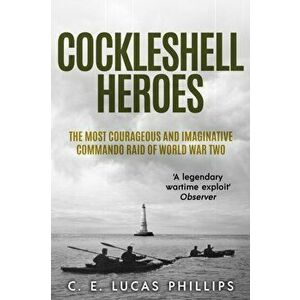 Cockleshell Heroes: The Most Courageous and Imaginative Commando Raid of World War Two, Paperback - C. E. Lucas Phillips imagine