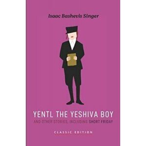 Yentl the Yeshiva Boy and Other Stories: including Short Friday, Paperback - Isaac Bashevis Singer imagine
