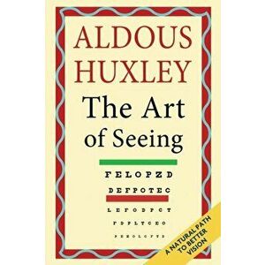 The Art of Seeing (The Collected Works of Aldous Huxley), Paperback - Aldous Huxley imagine