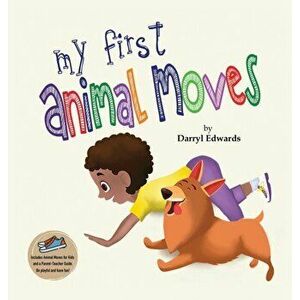 My First Animal Moves: A Children's Book to Encourage Kids and Their Parents to Move More, Sit Less and Decrease Screen Time - Darryl Edwards imagine