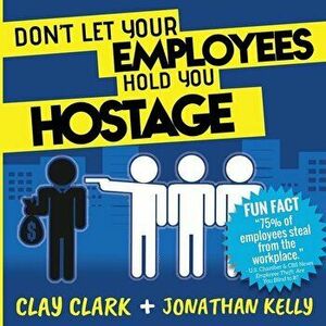 Don't Let Your Employees Hold You Hostage, Paperback - Clay Clark imagine