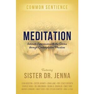 Meditation: Intimate Experiences with the Divine through Contemplative Practices, Paperback - Sister Jenna imagine