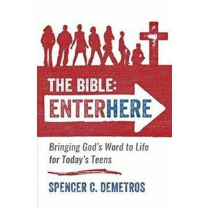 The Bible: Enter Here: Bringing God's Word to Life for Today's Teens, Paperback - Spencer C. Demetros imagine