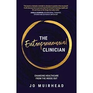 The Entrepreneurial Clinician: Changing healthcare from the inside out, Paperback - Jo Muirhead imagine