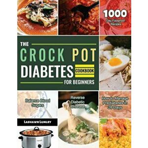 The Crock Pot Diabetes Cookbook for Beginners 2021, Paperback - Lashawn Lumley imagine