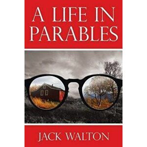 A Life in Parables, Paperback - Jack Walton imagine