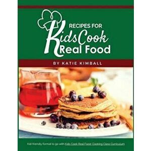 Recipes for Kids Cook Real Food, Paperback - Katie Kimball imagine