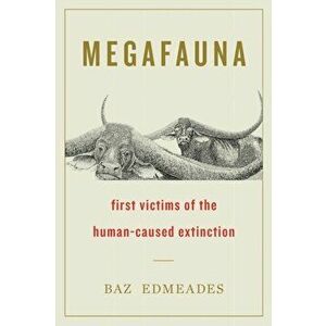 Megafauna: First Victims of the Human-Caused Extinction, Paperback - Baz Edmeades imagine