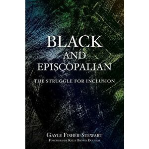 Black and Episcopalian: The Struggle for Inclusion, Paperback - Gayle Fisher-Stewart imagine