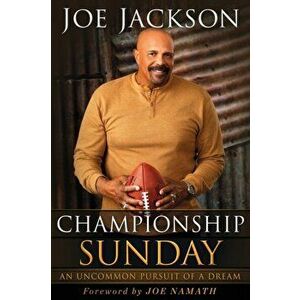 Championship Sunday: An Uncommon Pursuit of a Dream, Paperback - Joe Jackson imagine