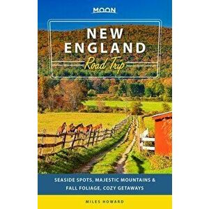 Moon New England Road Trip: Seaside Spots, Majestic Mountains & Fall Foliage, Cozy Getaways, Paperback - Miles Howard imagine