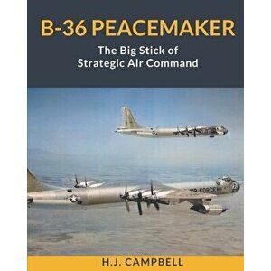 B-36 Peacemaker: The Big Stick of Strategic Air Command, Paperback - H. J. Campbell imagine