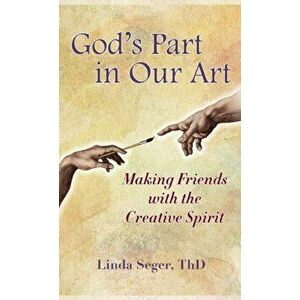 God's Part in Our Art: Making Friends with the Creative Spirit, Hardcover - Linda Seger imagine