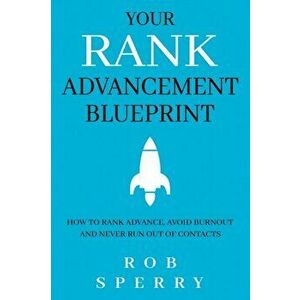 Your Rank Advancement Blueprint: How to rank advance, avoid burnout and never run out of contacts, Paperback - Rob Sperry imagine