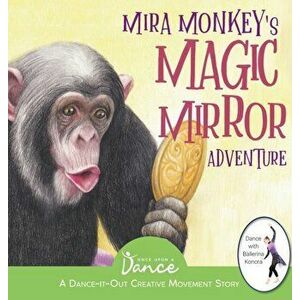 Mira Monkey's Magic Mirror Adventure: A Dance-It-Out Creative Movement Story for Young Movers, Hardcover - Once Upon A. Dance imagine