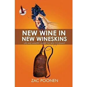 New Wine in New Wineskins: Life and Ministry Under the New Covenant, Paperback - Zac Poonen imagine