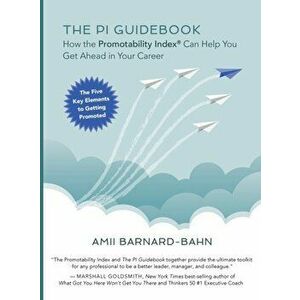 The PI Guidebook: How the Promotability Index(R) Can Help You Get Ahead in Your Career, Hardcover - Amii Barnard-Bahn imagine
