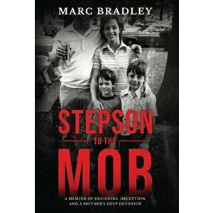 Stepson to the Mob: A Memoir of Decisions, Deception, and a Mother's Deep Devotion, Hardcover - Marc Bradley imagine