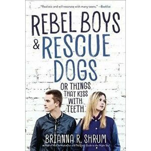 Rebel Boys and Rescue Dogs, or Things That Kiss with Teeth, Paperback - Brianna R. Shrum imagine
