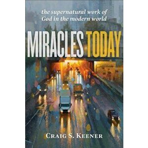 Miracles Today: The Supernatural Work of God in the Modern World, Paperback - Craig S. Keener imagine