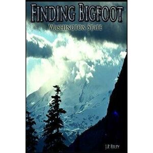 Finding Bigfoot: Washington State, Paperback - J. P. Riley imagine