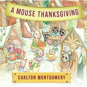 A Mouse Thanksgiving, Paperback - Carlton Montgomery imagine