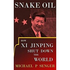 Snake Oil: How Xi Jinping Shut Down the World, Hardcover - Michael P. Senger imagine
