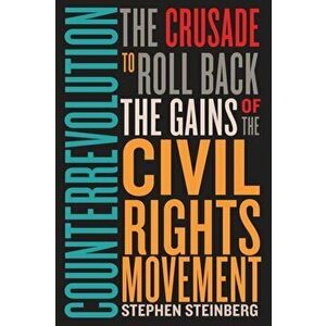 Counterrevolution: The Crusade to Roll Back the Gains of the Civil Rights Movement, Paperback - Stephen Steinberg imagine