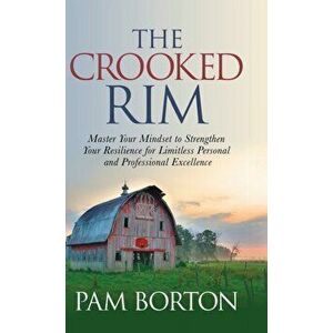 The Crooked Rim: Master Your Mindset to Strengthen Your Resilience for Limitless Personal and Professional Excellence - Pam Borton imagine