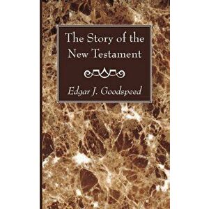 The Story of the New Testament, Paperback - Edgar J. Goodspeed imagine