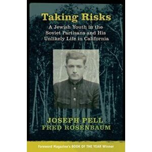 Taking Risks: A Jewish Youth in the Soviet Partisans and His Unlikely Life in California, Paperback - Joseph Pell imagine