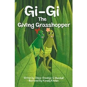 Gi-Gi The Giving Grasshopper, Paperback - Chloie-Brooklyn G. Marshall imagine