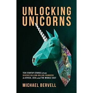 Unlocking Unicorns: Ten Startup Stories from Diverse Billion-dollar Founders in Africa, Asia, and the Middle East - Michael Bervell imagine
