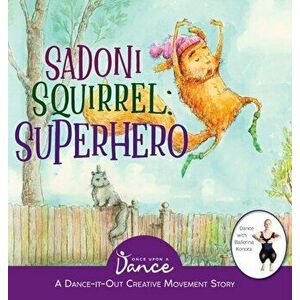 Sadoni Squirrel: A Dance-It-Out Creative Movement Story for Young Movers, Hardcover - Once Upon A. Dance imagine