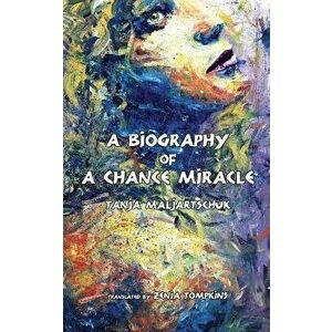 A Biography of a Chance Miracle, Paperback - Tanja Maljartschuk imagine